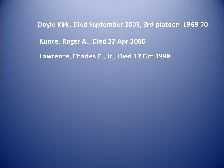 Doyle Kirk, Died September 2003, 3 rd platoon 1969 -70 Kunce, Roger A. ,