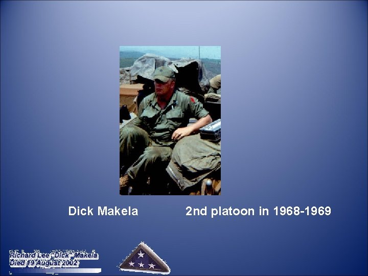  Dick Makela 2 nd platoon in 1968 -1969 