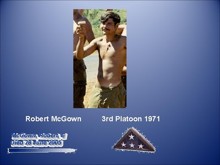  Robert Mc. Gown 3 rd Platoon 1971 