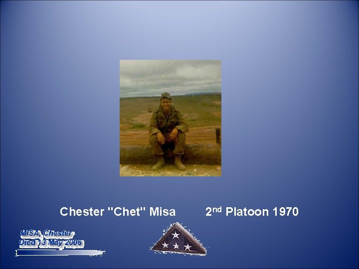  Chester "Chet" Misa 2 nd Platoon 1970 