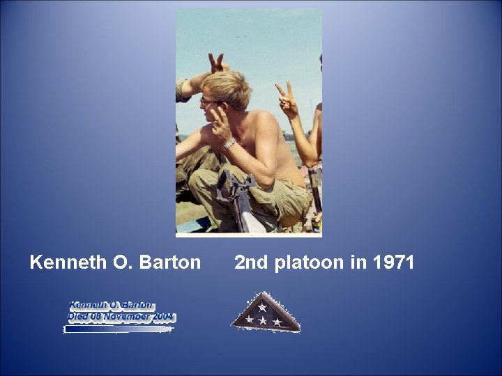 Kenneth O. Barton 2 nd platoon in 1971 