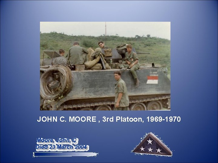  JOHN C. MOORE , 3 rd Platoon, 1969 -1970 