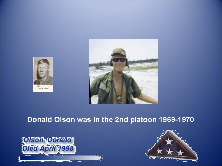 Donald Olson was in the 2 nd platoon 1969 -1970 
