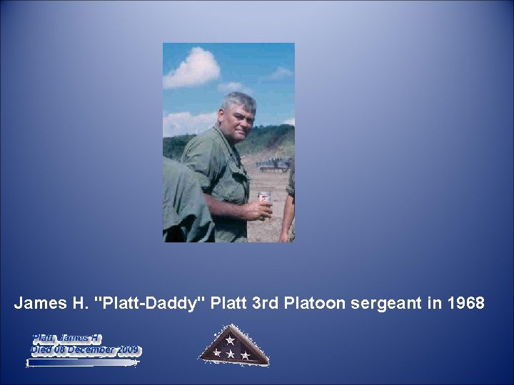  James H. "Platt-Daddy" Platt 3 rd Platoon sergeant in 1968 