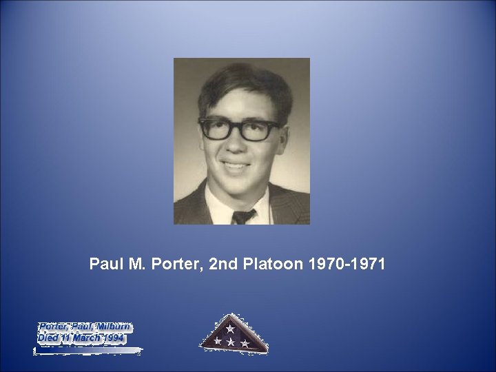  Paul M. Porter, 2 nd Platoon 1970 -1971 