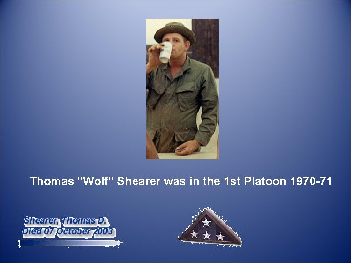  Thomas "Wolf" Shearer was in the 1 st Platoon 1970 -71 