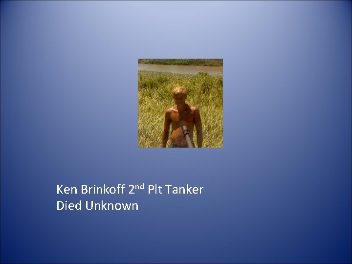 Ken Brinkoff 2 nd Plt Tanker Died Unknown 