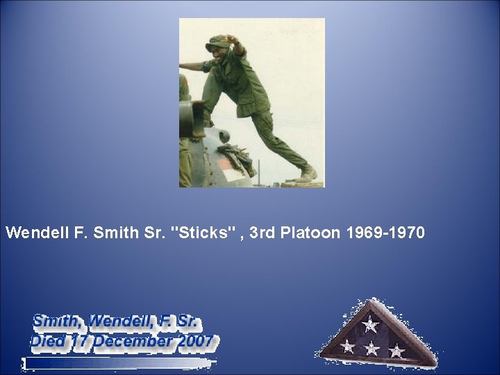  Wendell F. Smith Sr. "Sticks" , 3 rd Platoon 1969 -1970 