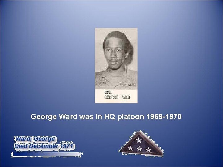 George Ward was in HQ platoon 1969 -1970 