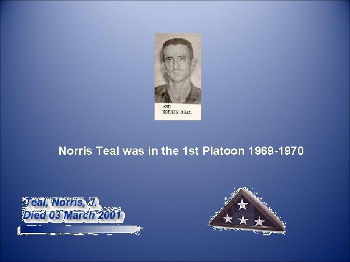  Norris Teal was in the 1 st Platoon 1969 -1970 