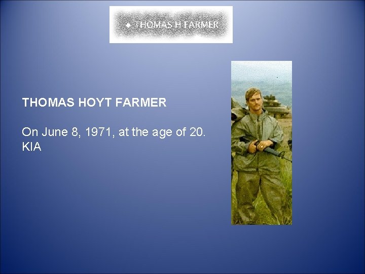  THOMAS HOYT FARMER On June 8, 1971, at the age of 20. KIA