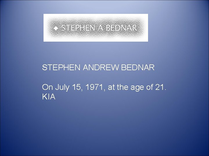  STEPHEN ANDREW BEDNAR On July 15, 1971, at the age of 21. KIA