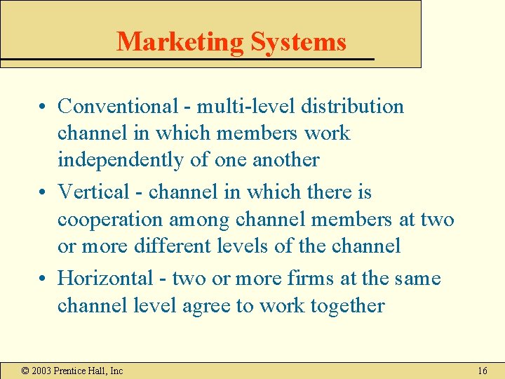 Marketing Systems • Conventional - multi-level distribution channel in which members work independently of Marketing Systems • Conventional - multi-level distribution channel in which members work independently of