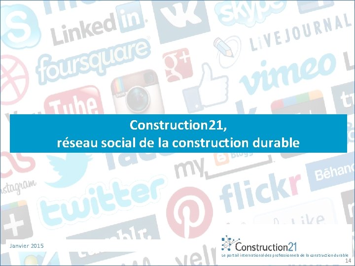 Construction 21, réseau social de la construction durable Janvier 2015 Le portail international des