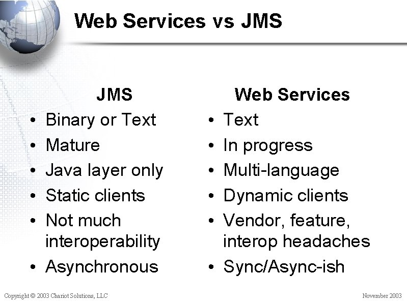 Web Services vs JMS • • • JMS Binary or Text Mature Java layer