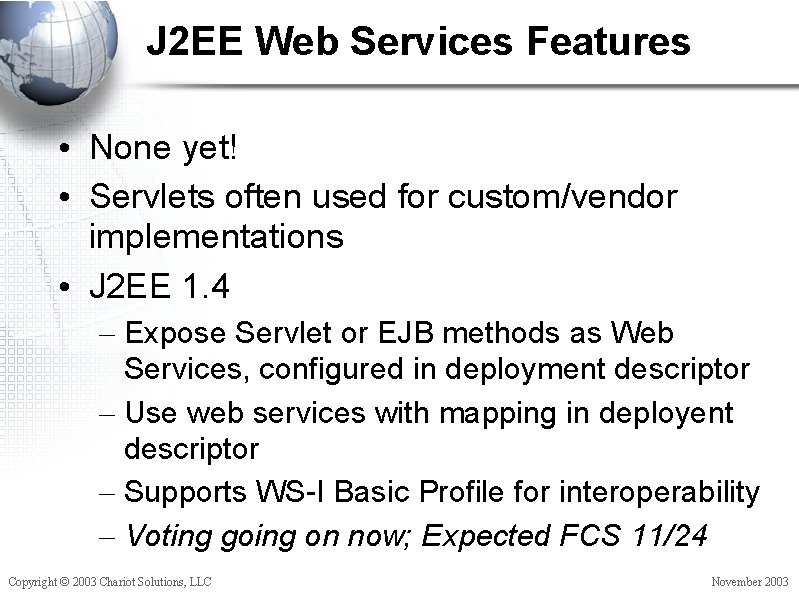 J 2 EE Web Services Features • None yet! • Servlets often used for