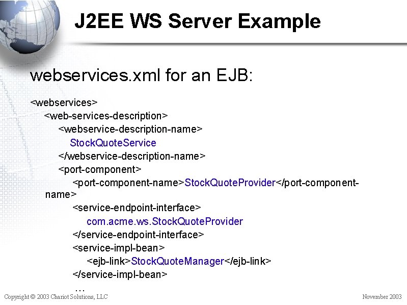 J 2 EE WS Server Example webservices. xml for an EJB: <webservices> <web-services-description> <webservice-description-name>