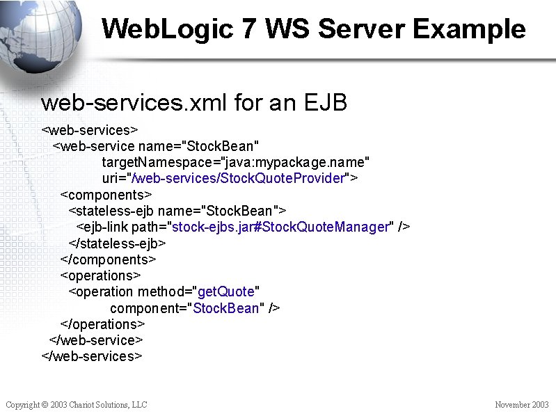 Web. Logic 7 WS Server Example web-services. xml for an EJB <web-services> <web-service name="Stock.