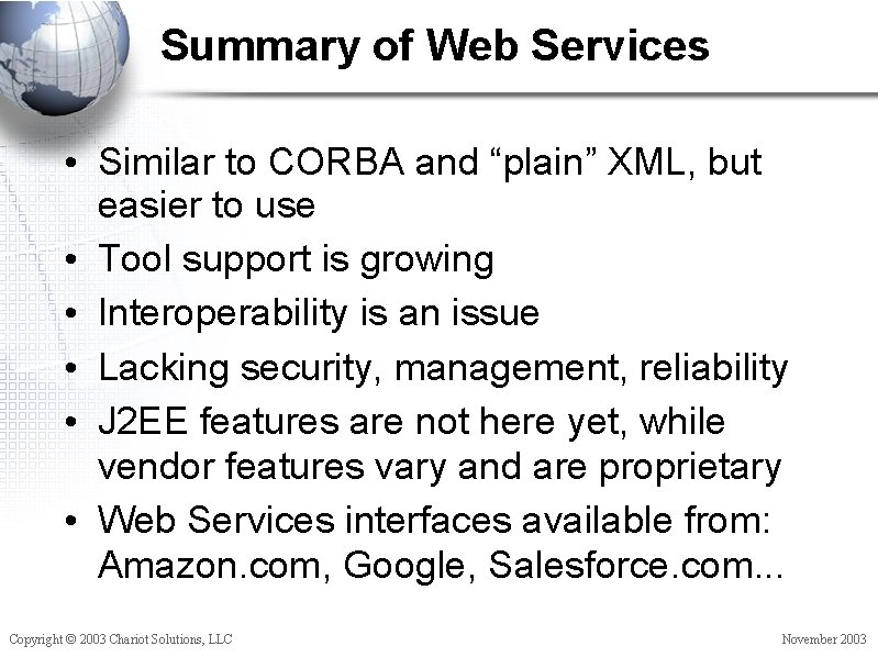 Summary of Web Services • Similar to CORBA and “plain” XML, but easier to