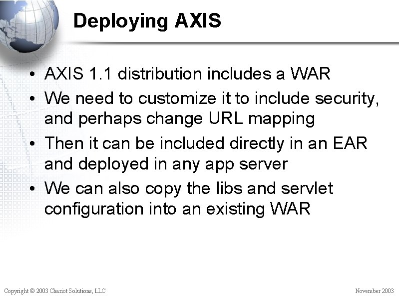 Deploying AXIS • AXIS 1. 1 distribution includes a WAR • We need to