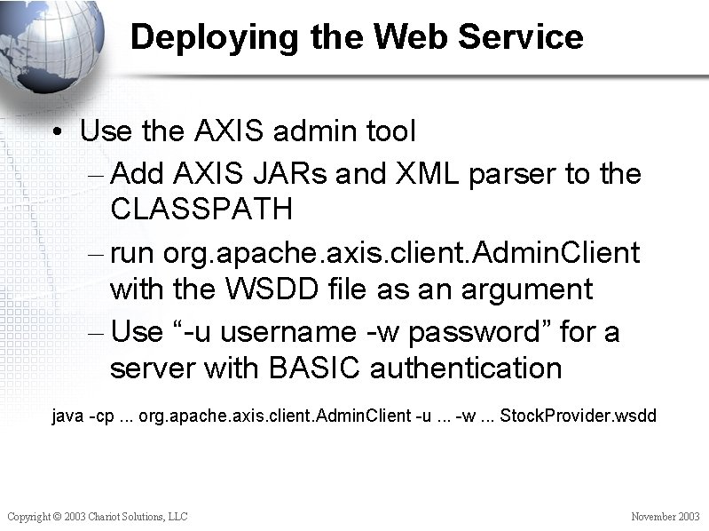 Deploying the Web Service • Use the AXIS admin tool – Add AXIS JARs