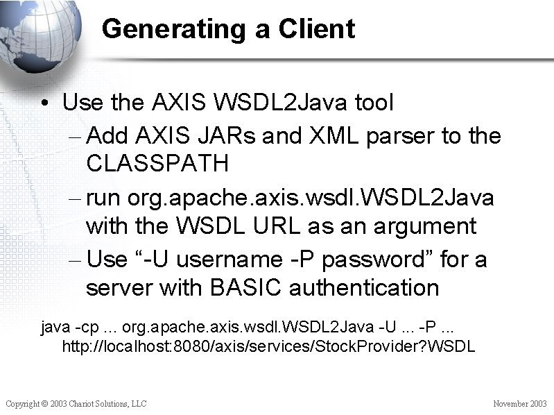 Generating a Client • Use the AXIS WSDL 2 Java tool – Add AXIS