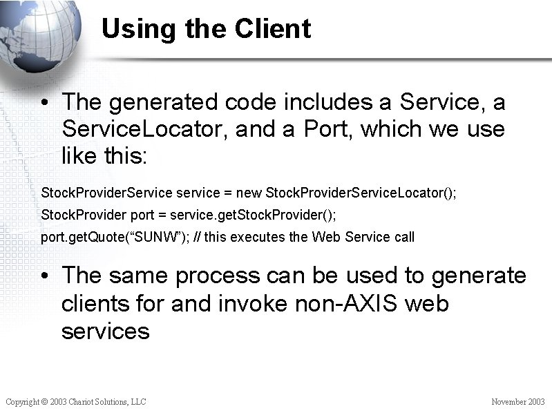 Using the Client • The generated code includes a Service, a Service. Locator, and