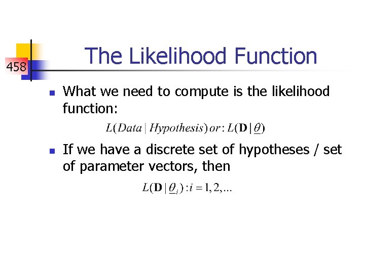 The Likelihood Function 458 n n What we need to compute is the likelihood