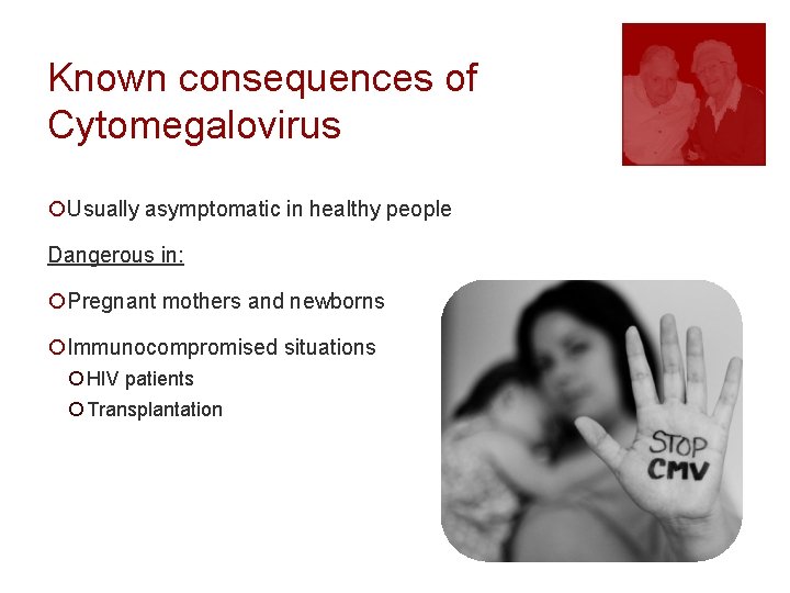 Known consequences of Cytomegalovirus ¡Usually asymptomatic in healthy people Dangerous in: ¡Pregnant mothers and