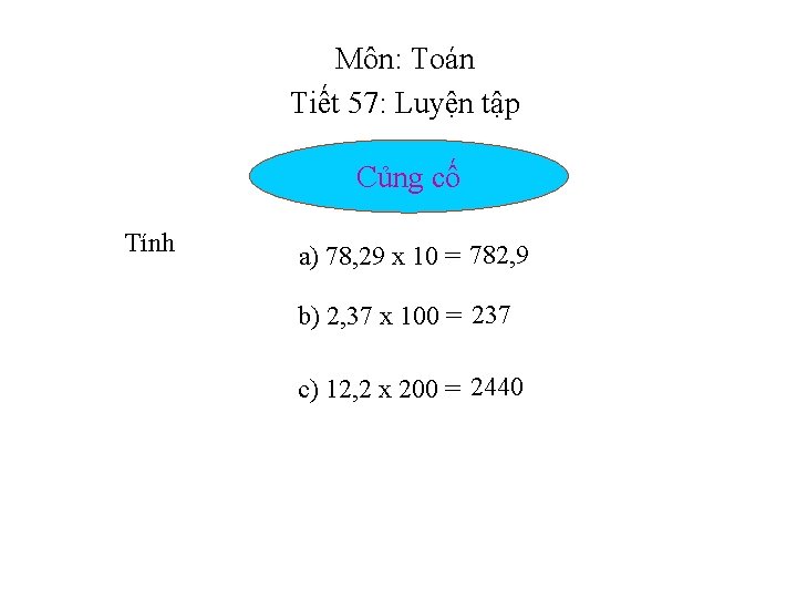 Môn: Toán Tiết 57: Luyện tập Củng cố Tính a) 78, 29 x 10