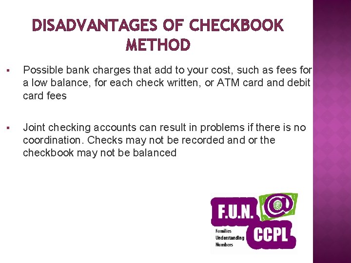 DISADVANTAGES OF CHECKBOOK METHOD § Possible bank charges that add to your cost, such