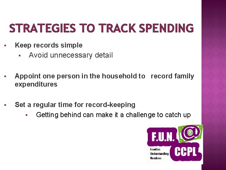 STRATEGIES TO TRACK SPENDING § Keep records simple § Avoid unnecessary detail § Appoint