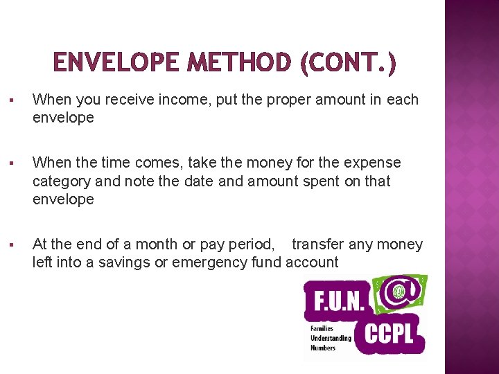 ENVELOPE METHOD (CONT. ) § When you receive income, put the proper amount in