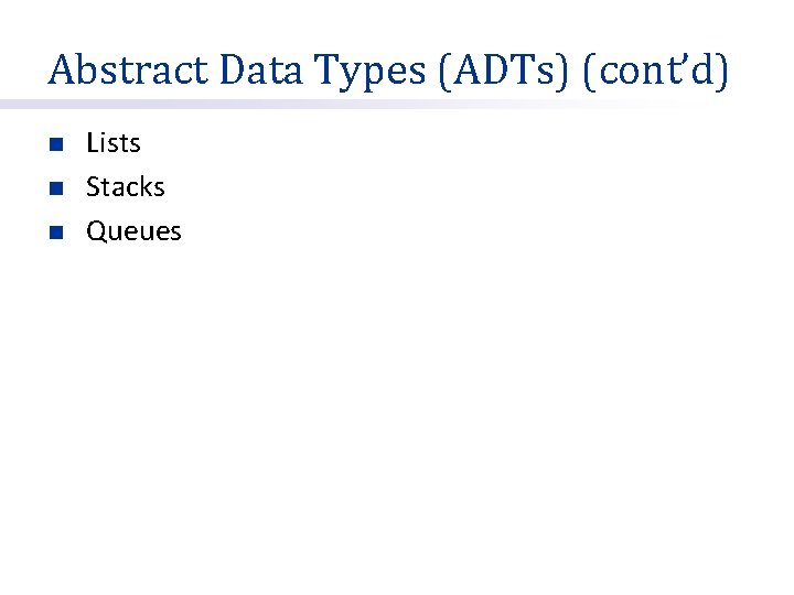 Abstract Data Types (ADTs) (cont’d) n n n Lists Stacks Queues 