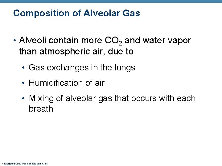 Composition of Alveolar Gas • Alveoli contain more CO 2 and water vapor than