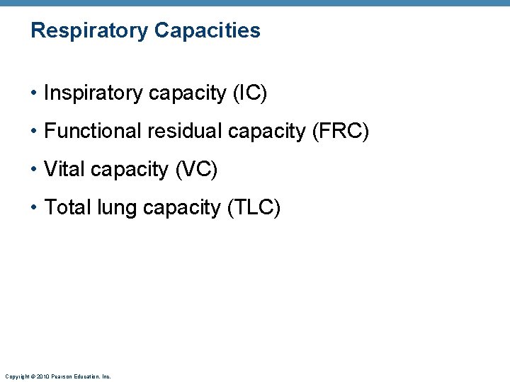 Respiratory Capacities • Inspiratory capacity (IC) • Functional residual capacity (FRC) • Vital capacity