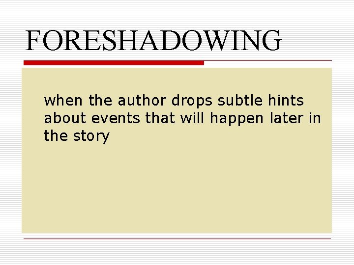 FORESHADOWING when the author drops subtle hints about events that will happen later in