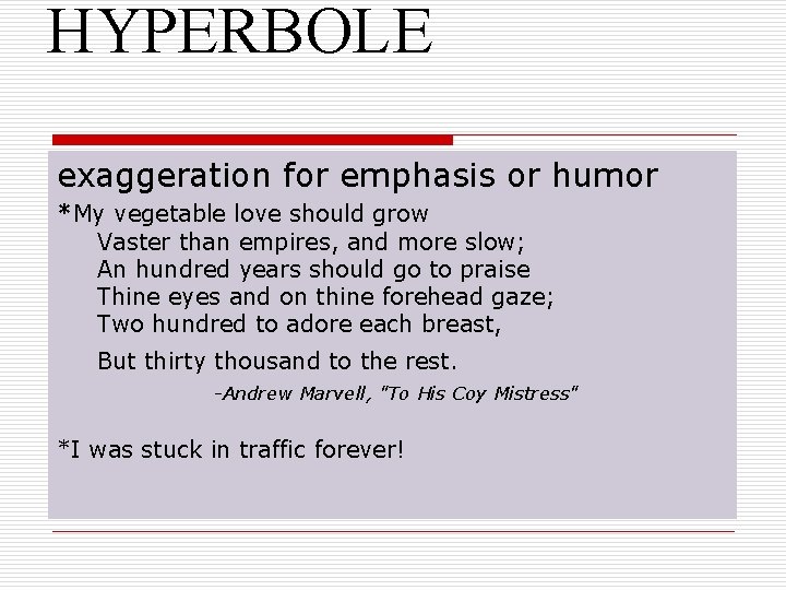 HYPERBOLE exaggeration for emphasis or humor *My vegetable love should grow Vaster than empires,