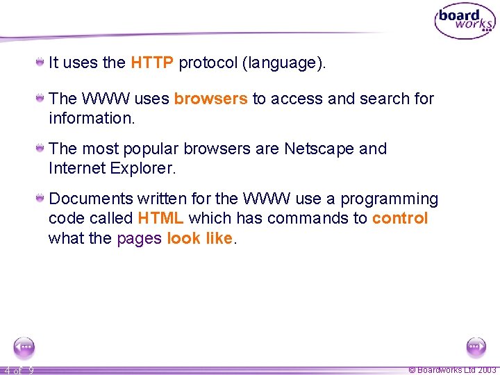 It uses the HTTP protocol (language). The WWW uses browsers to access and search