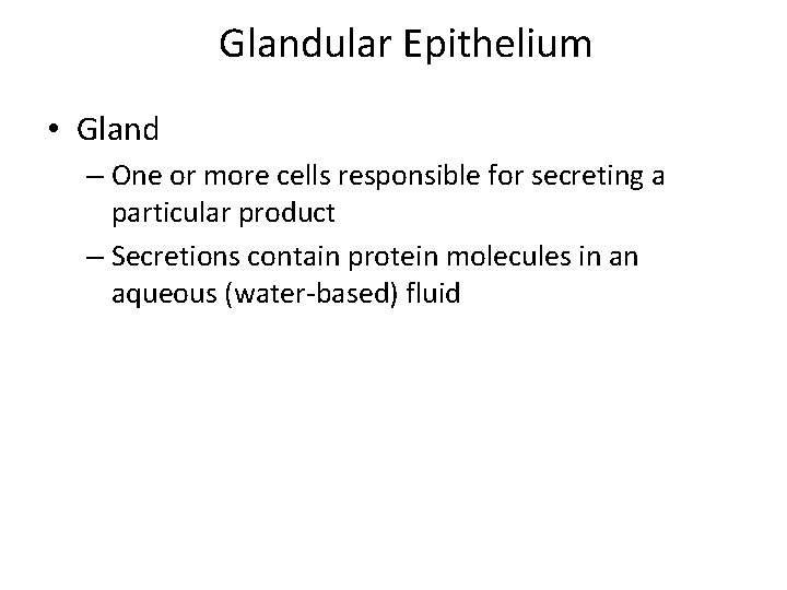 Glandular Epithelium • Gland – One or more cells responsible for secreting a particular