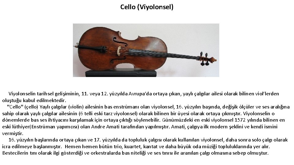 Cello (Viyolonsel) Viyolonselin tarihsel gelişiminin, 11. veya 12. yüzyılda Avrupa’da ortaya çıkan, yaylı çalgılar