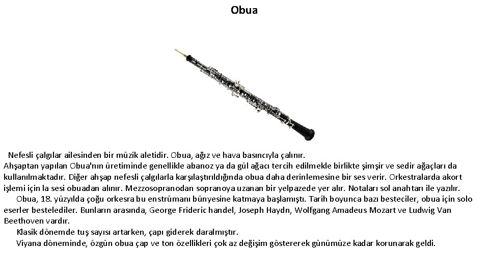 Obua Nefesli çalgılar ailesinden bir müzik aletidir. Obua, ağız ve hava basıncıyla çalınır. Ahşaptan