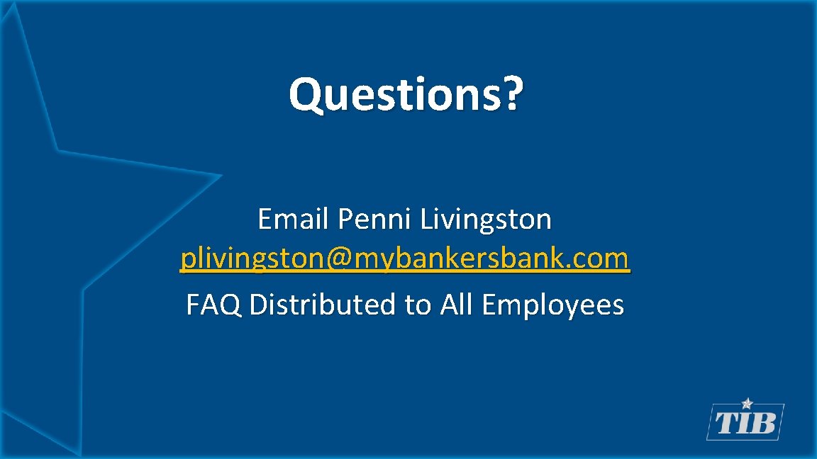 Questions? Email Penni Livingston plivingston@mybankersbank. com FAQ Distributed to All Employees 