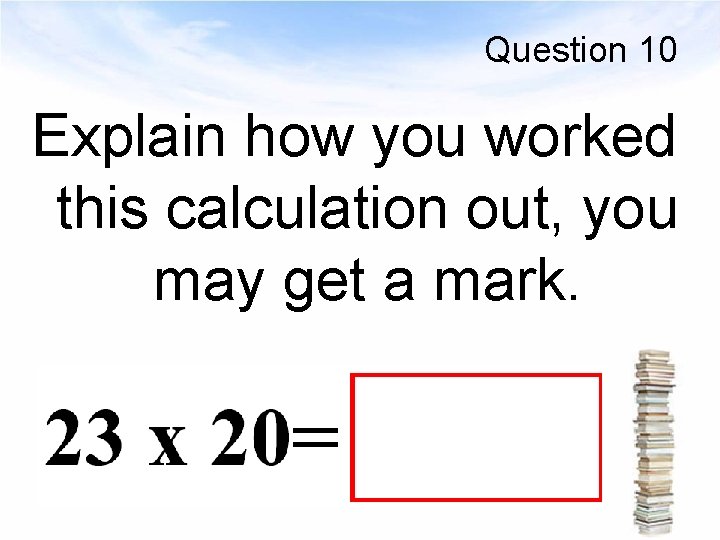 Question 10 Explain how you worked this calculation out, you may get a mark.