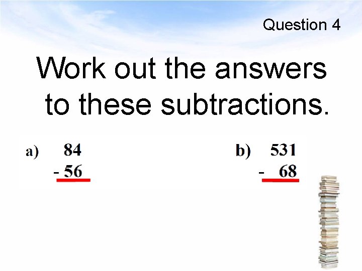 Question 4 Work out the answers to these subtractions. 