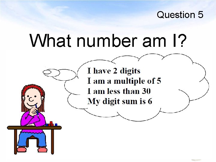 Question 5 What number am I? 