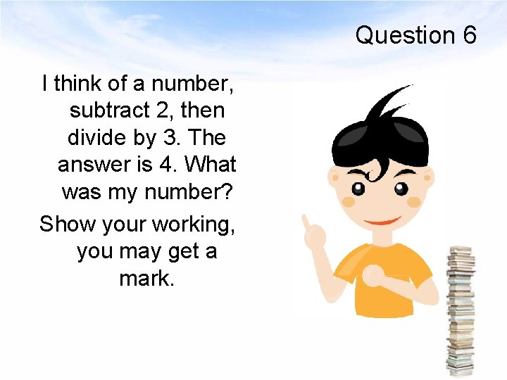 Question 6 I think of a number, subtract 2, then divide by 3. The