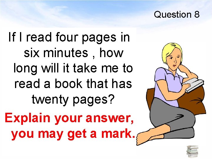 Question 8 If I read four pages in six minutes , how long will