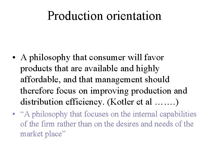 Production orientation • A philosophy that consumer will favor products that are available and