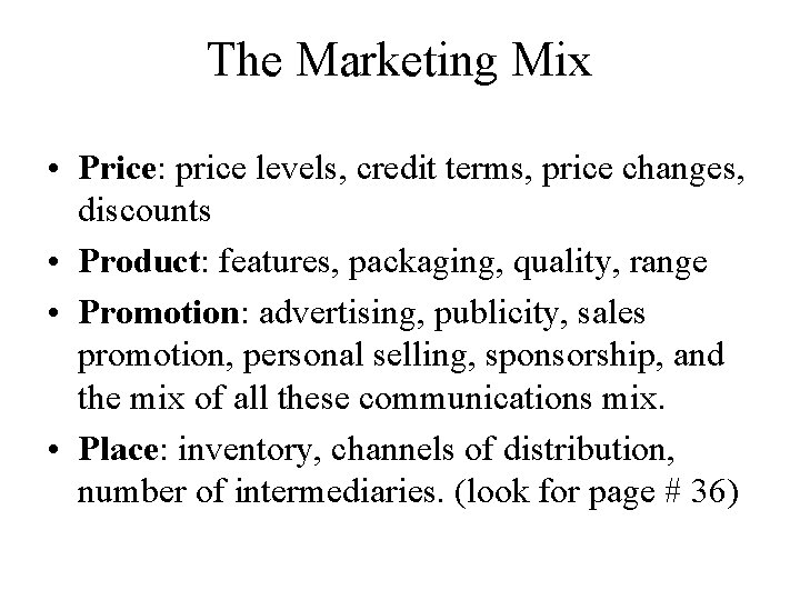 The Marketing Mix • Price: price levels, credit terms, price changes, discounts • Product: